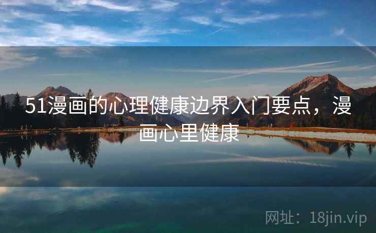 51漫画的心理健康边界入门要点，漫画心里健康