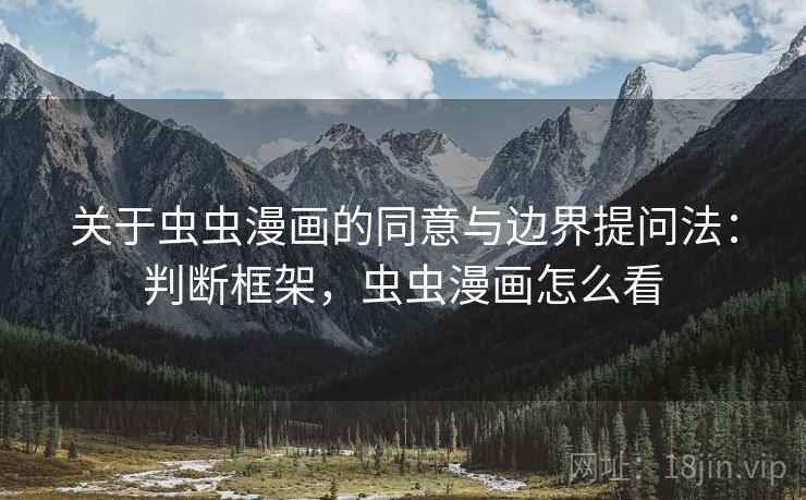 关于虫虫漫画的同意与边界提问法：判断框架，虫虫漫画怎么看