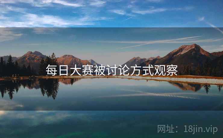 每日大赛被讨论方式观察